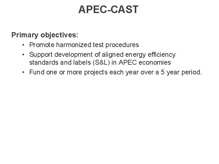 APEC-CAST Primary objectives: • Promote harmonized test procedures • Support development of aligned energy