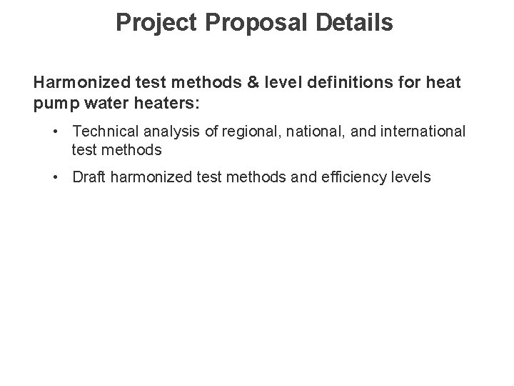 Project Proposal Details Harmonized test methods & level definitions for heat pump water heaters: