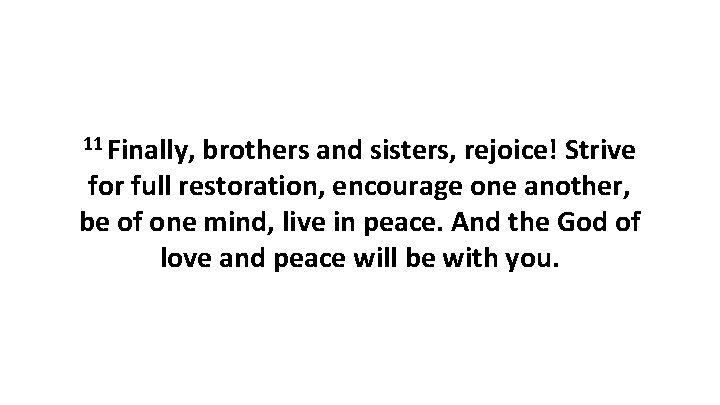 11 Finally, brothers and sisters, rejoice! Strive for full restoration, encourage one another, be