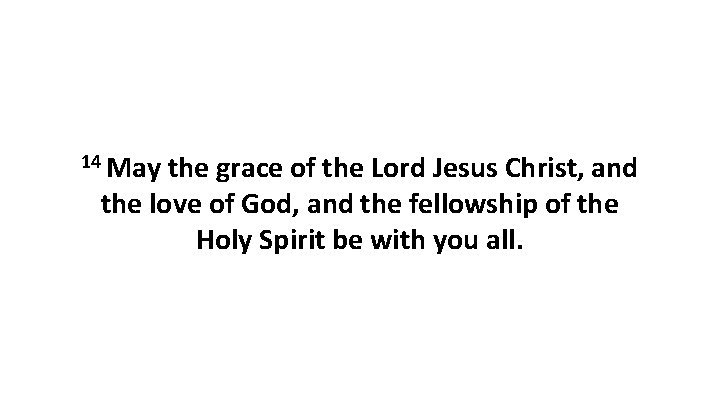 14 May the grace of the Lord Jesus Christ, and the love of God,