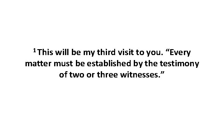 1 This will be my third visit to you. “Every matter must be established