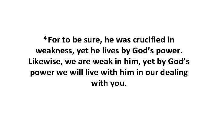 4 For to be sure, he was crucified in weakness, yet he lives by