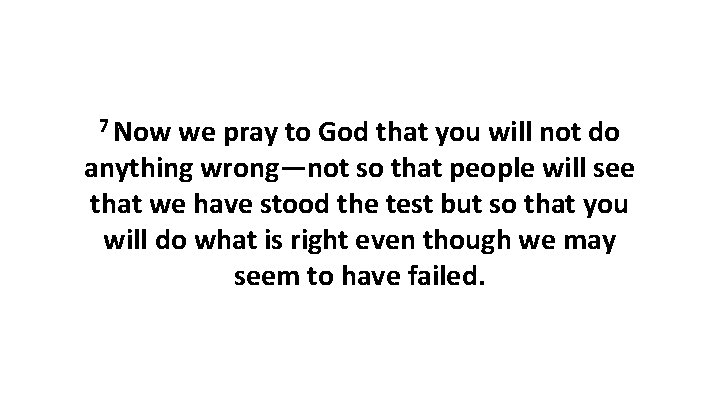 7 Now we pray to God that you will not do anything wrong—not so