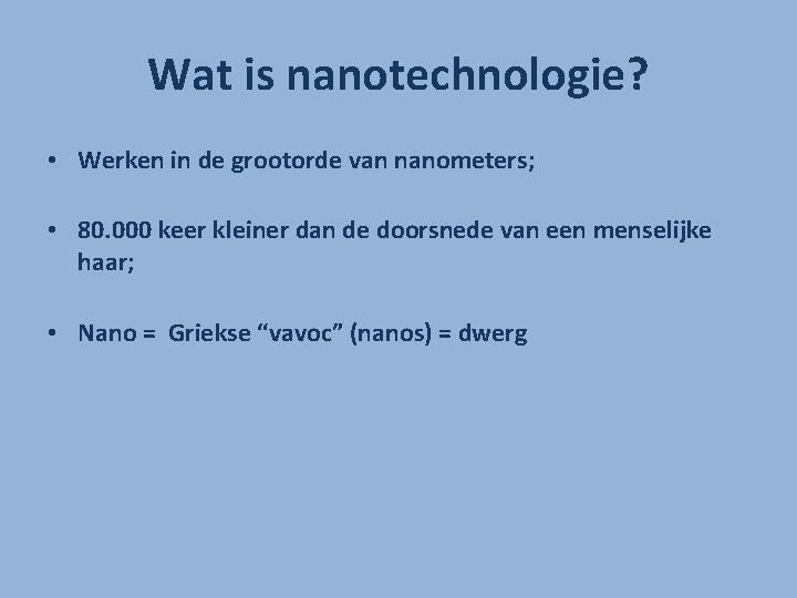 Wat is nanotechnologie? • Werken in de grootorde van nanometers; • 80. 000 keer