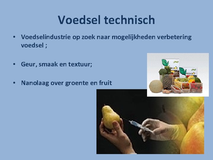 Voedsel technisch • Voedselindustrie op zoek naar mogelijkheden verbetering voedsel ; • Geur, smaak