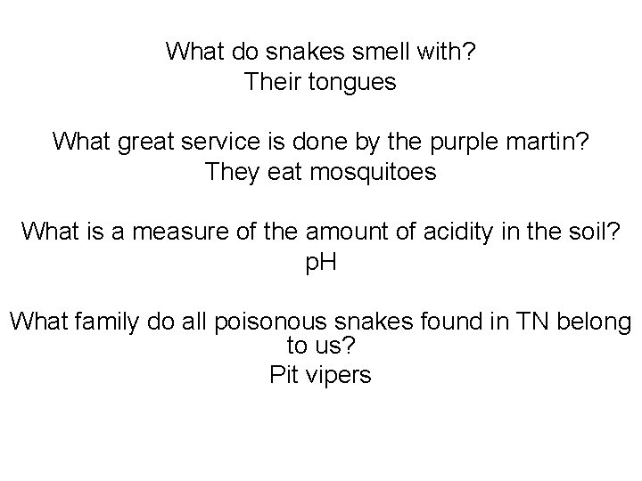 What do snakes smell with? Their tongues What great service is done by the