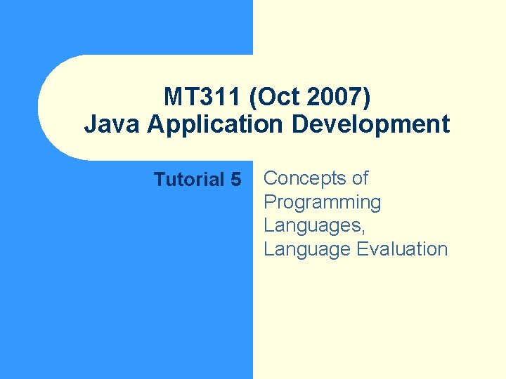 MT 311 (Oct 2007) Java Application Development Tutorial 5 Concepts of Programming Languages, Language