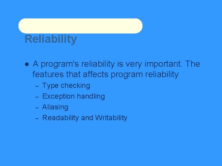 Reliability A program's reliability is very important. The features that affects program reliability –