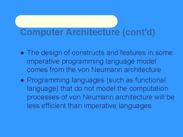 Computer Architecture (cont'd) The design of constructs and features in some imperative programming language