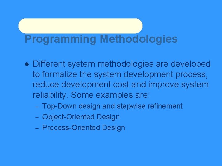 Programming Methodologies Different system methodologies are developed to formalize the system development process, reduce