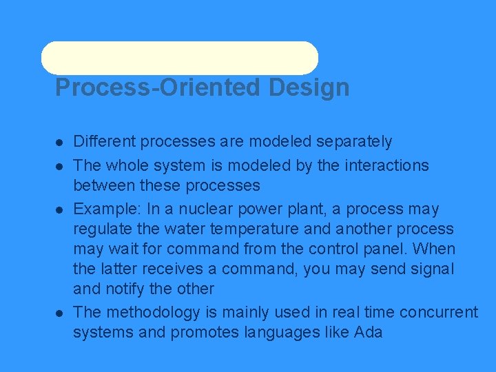 Process-Oriented Design Different processes are modeled separately The whole system is modeled by the