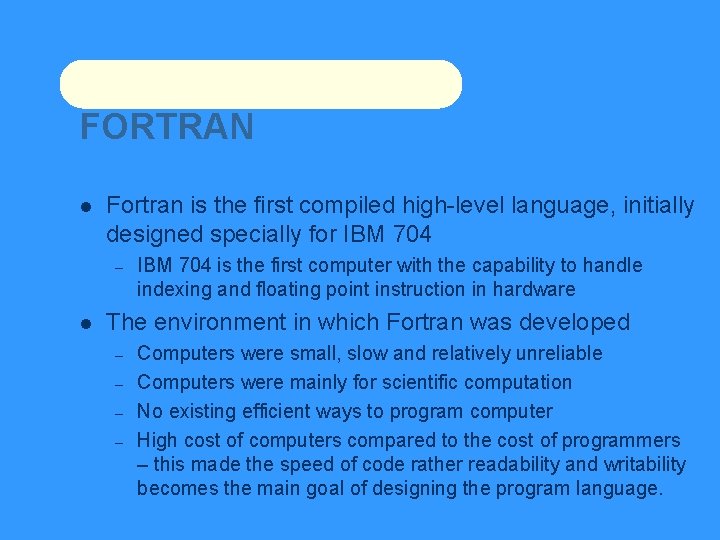 FORTRAN Fortran is the first compiled high-level language, initially designed specially for IBM 704