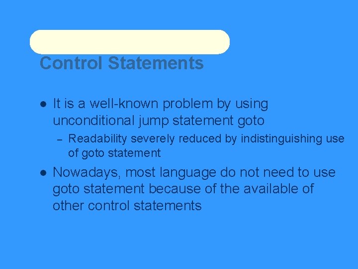 Control Statements It is a well-known problem by using unconditional jump statement goto –