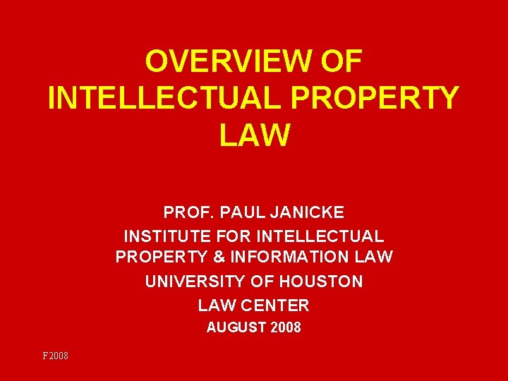 OVERVIEW OF INTELLECTUAL PROPERTY LAW PROF. PAUL JANICKE INSTITUTE FOR INTELLECTUAL PROPERTY & INFORMATION