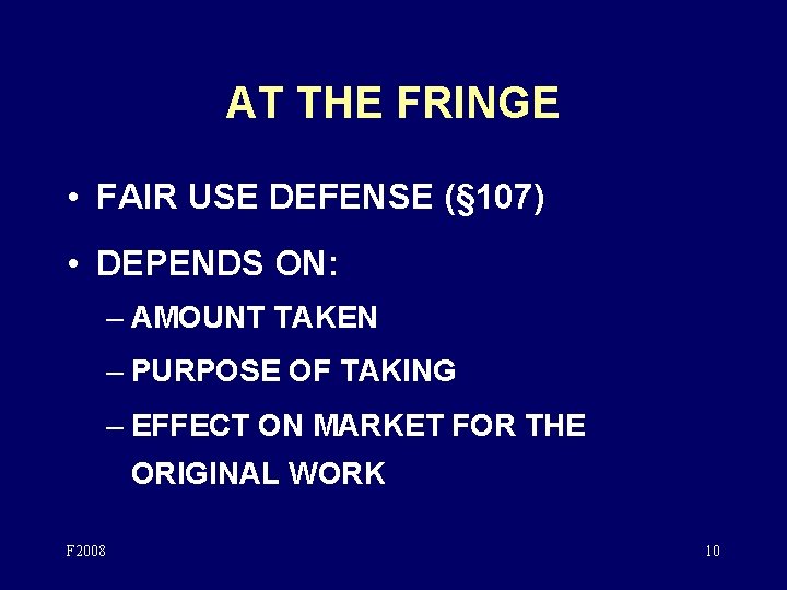 AT THE FRINGE • FAIR USE DEFENSE (§ 107) • DEPENDS ON: – AMOUNT