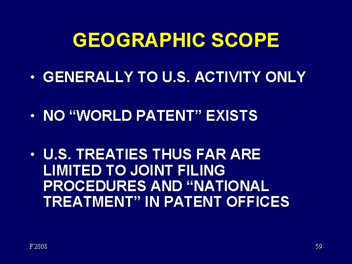 GEOGRAPHIC SCOPE • GENERALLY TO U. S. ACTIVITY ONLY • NO “WORLD PATENT” EXISTS