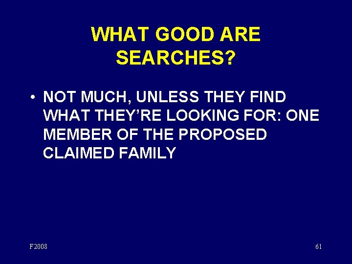 WHAT GOOD ARE SEARCHES? • NOT MUCH, UNLESS THEY FIND WHAT THEY’RE LOOKING FOR: