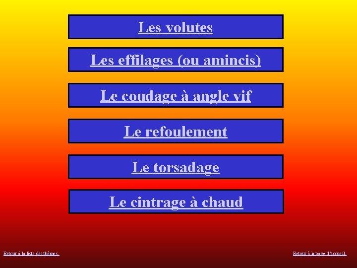 Les volutes Les effilages (ou amincis) Le coudage à angle vif Le refoulement Le