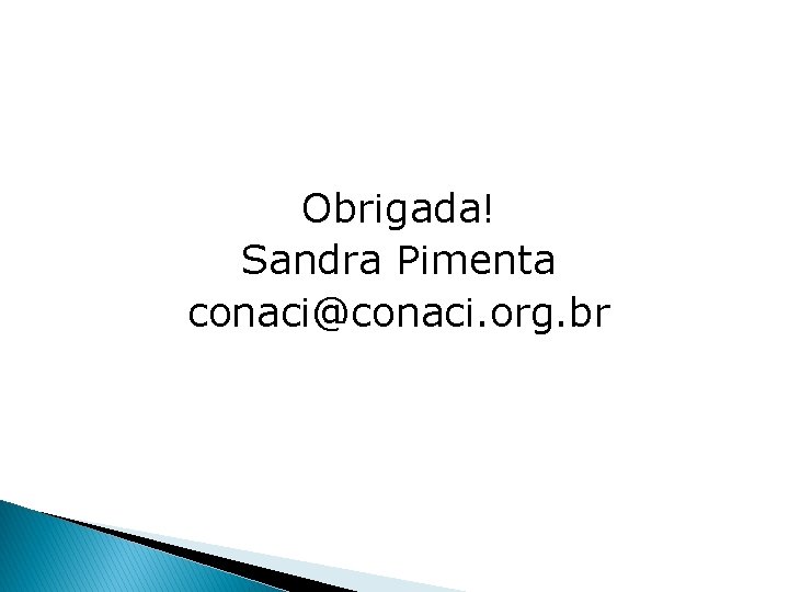 Obrigada! Sandra Pimenta conaci@conaci. org. br 