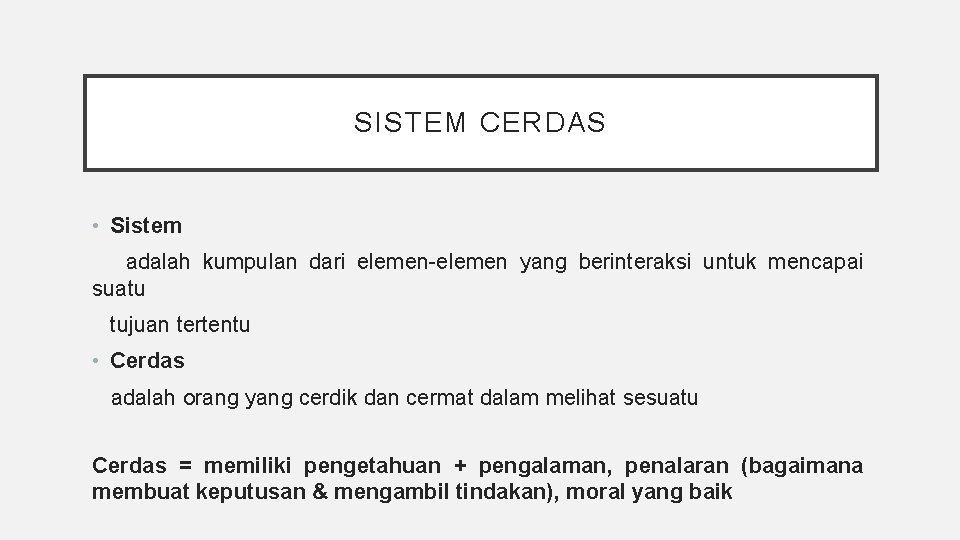 SISTEM CERDAS • Sistem adalah kumpulan dari elemen-elemen yang berinteraksi untuk mencapai suatu tujuan