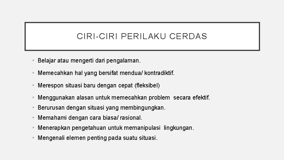 CIRI-CIRI PERILAKU CERDAS • Belajar atau mengerti dari pengalaman. • Memecahkan hal yang bersifat