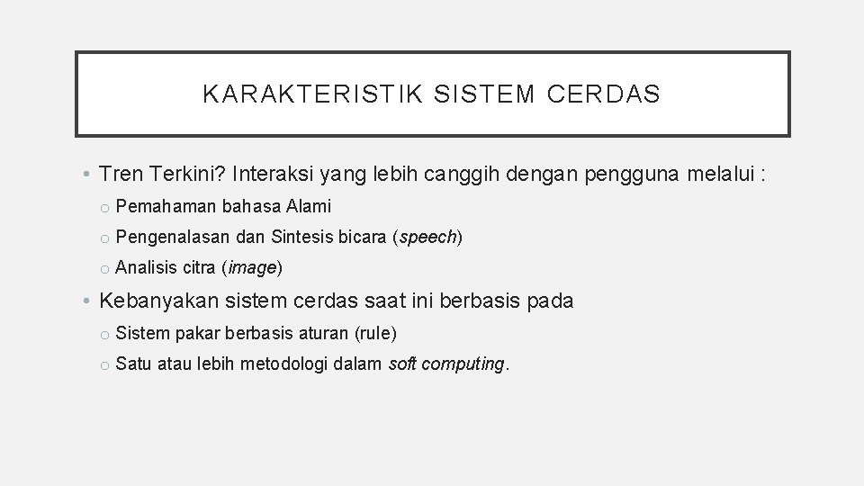 KARAKTERISTIK SISTEM CERDAS • Tren Terkini? Interaksi yang lebih canggih dengan pengguna melalui :