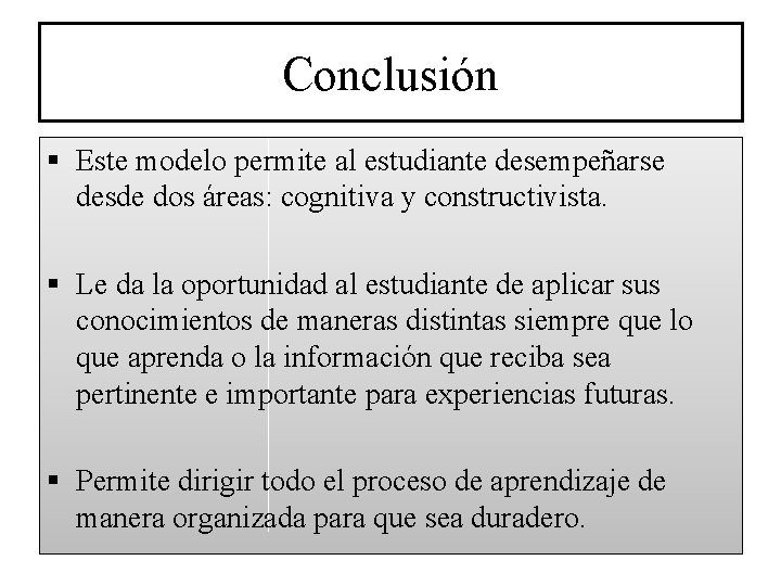 Conclusión § Este modelo permite al estudiante desempeñarse desde dos áreas: cognitiva y constructivista.