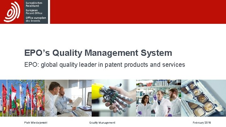 EPO’s Quality Management System EPO: global quality leader in patent products and services Piotr