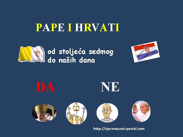 PAPE I HRVATI od stoljeća sedmog do naših dana DA NE http: //vjeronaucni-portal. com