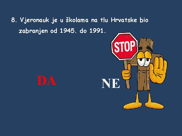 8. Vjeronauk je u školama na tlu Hrvatske bio zabranjen od 1945. do 1991.