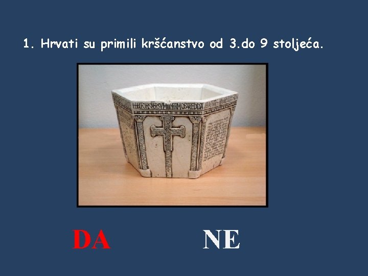 1. Hrvati su primili kršćanstvo od 3. do 9 stoljeća. DA NE 