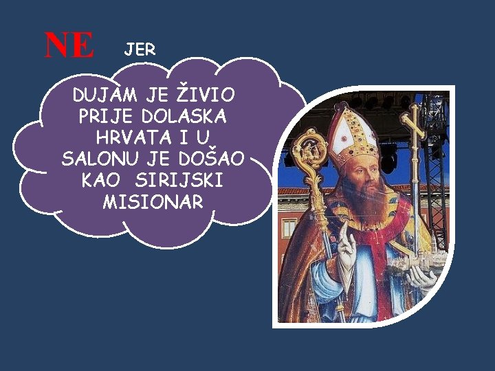 NE JER DUJAM JE ŽIVIO PRIJE DOLASKA HRVATA I U SALONU JE DOŠAO KAO