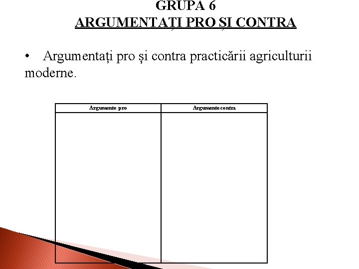 GRUPA 6 ARGUMENTAȚI PRO ȘI CONTRA • Argumentați pro și contra practicării agriculturii moderne.