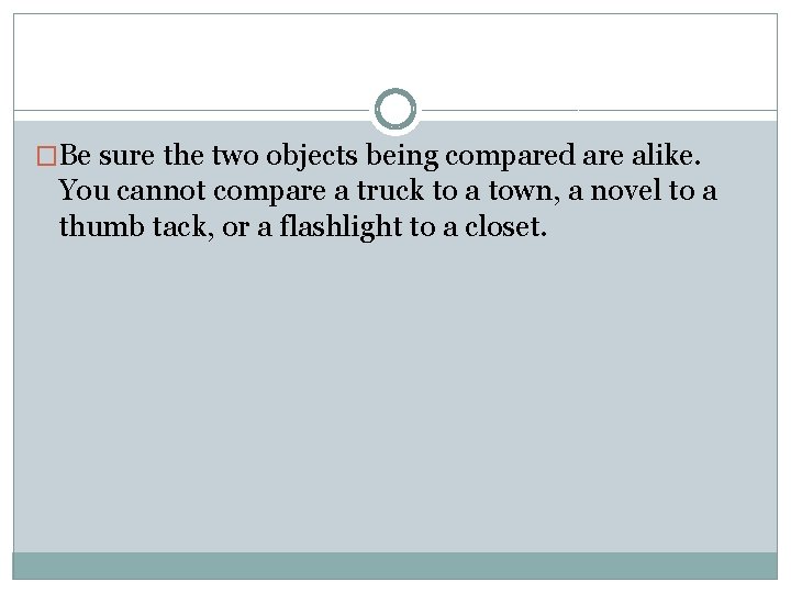 �Be sure the two objects being compared are alike. You cannot compare a truck