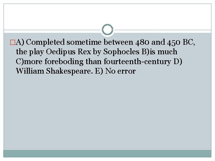 �A) Completed sometime between 480 and 450 BC, the play Oedipus Rex by Sophocles