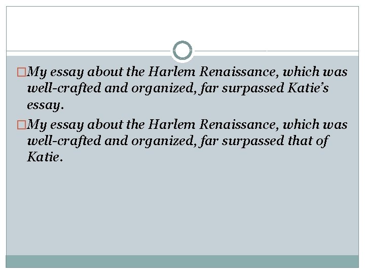 �My essay about the Harlem Renaissance, which was well-crafted and organized, far surpassed Katie’s