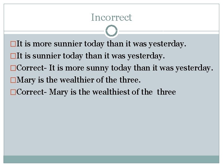 Incorrect �It is more sunnier today than it was yesterday. �It is sunnier today