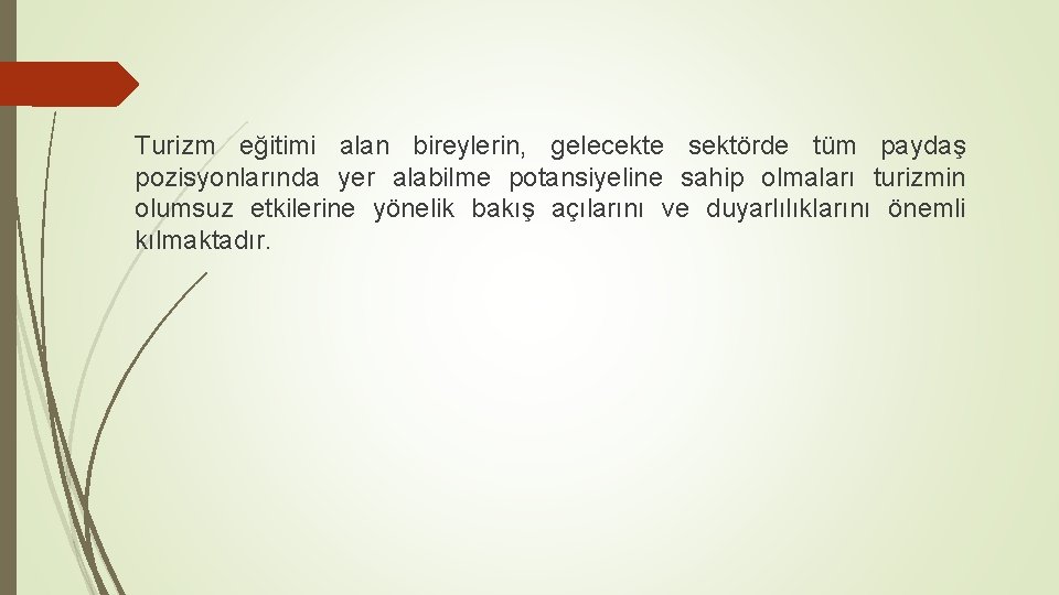 Turizm eğitimi alan bireylerin, gelecekte sektörde tüm paydaş pozisyonlarında yer alabilme potansiyeline sahip olmaları