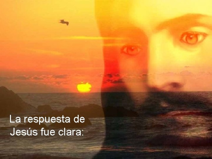 La respuesta de Jesús fue clara: 