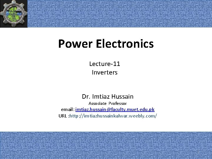 Power Electronics Lecture-11 Inverters Dr. Imtiaz Hussain Associate Professor email: imtiaz. hussain@faculty. muet. edu.