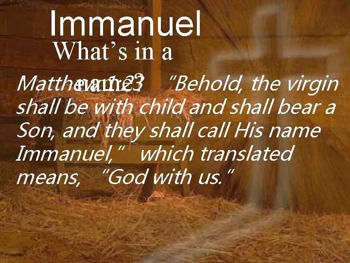 Immanuel What’s in a Matthew 1: 23 “Behold, the virgin name? shall be with