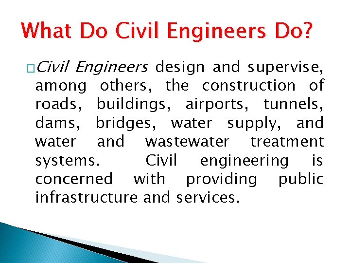 What Do Civil Engineers Do? �Civil Engineers design and supervise, among others, the construction
