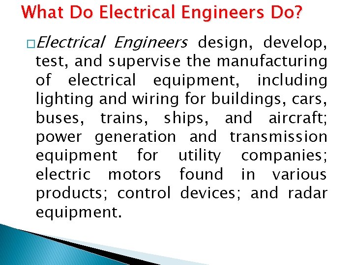 What Do Electrical Engineers Do? �Electrical Engineers design, develop, test, and supervise the manufacturing