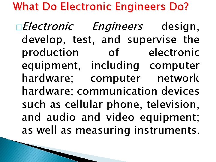 What Do Electronic Engineers Do? �Electronic Engineers design, develop, test, and supervise the production