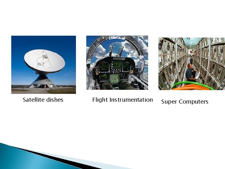� Satellite dishes Flight Instrumentation Super Computers 