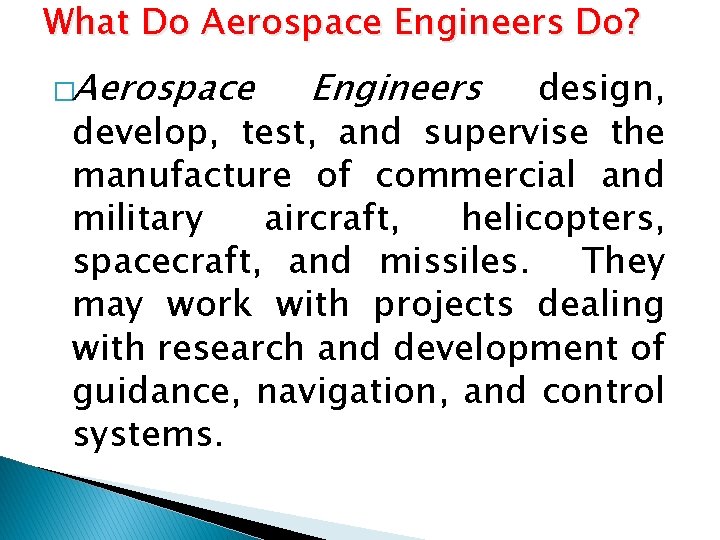 What Do Aerospace Engineers Do? �Aerospace Engineers design, develop, test, and supervise the manufacture