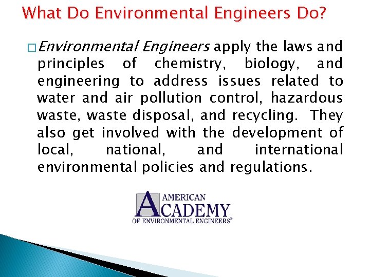 What Do Environmental Engineers Do? � Environmental Engineers apply the laws and principles of