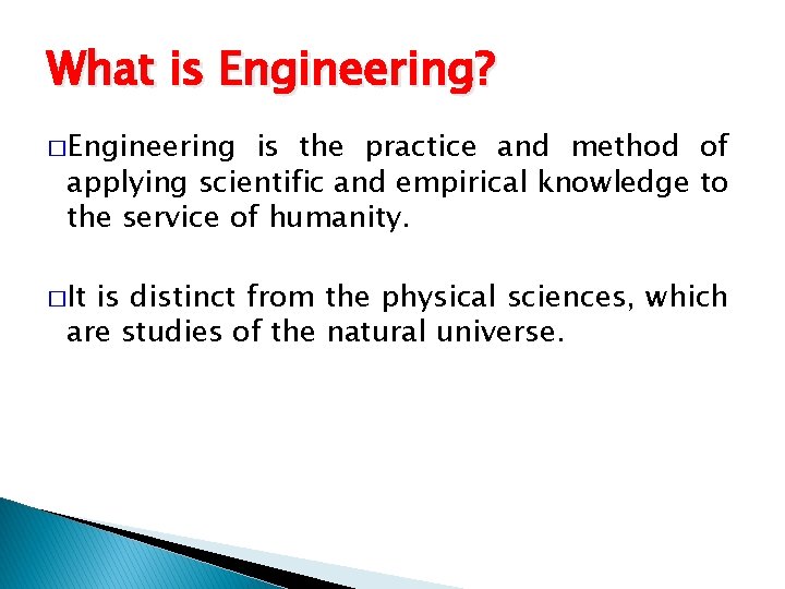 What is Engineering? �Engineering is the practice and method of applying scientific and empirical