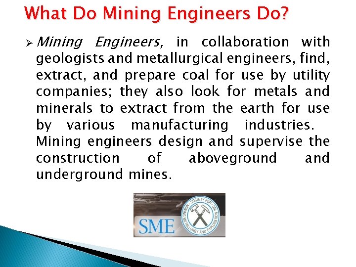 What Do Mining Engineers Do? Ø Mining Engineers, in collaboration with geologists and metallurgical