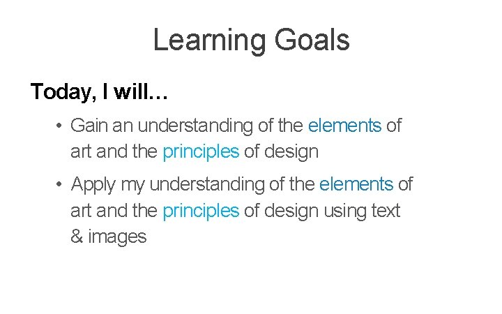 Learning Goals Today, I will… • Gain an understanding of the elements of art